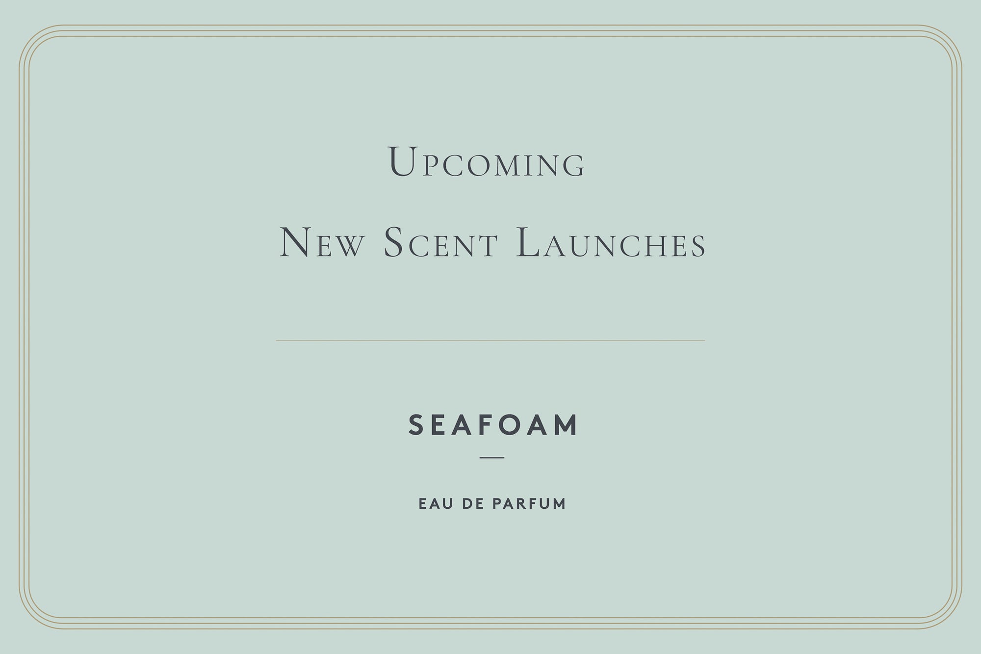 UPCOMING NEW SCENT LAUNCHES